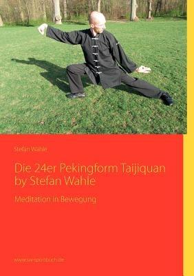Die 24er Pekingform Taijiquan by Stefan Wahle: Meditation in Bewegung - Stefan Wahle - cover