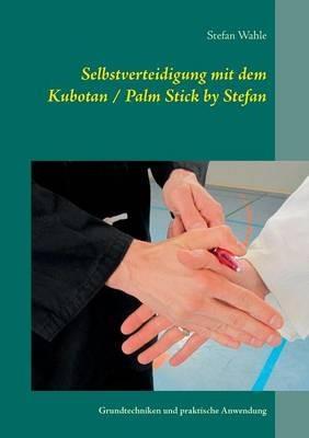 Selbstverteidigung mit dem Kubotan / Palm Stick by Stefan Wahle: Grundtechniken und praktische Anwendung - Stefan Wahle - cover