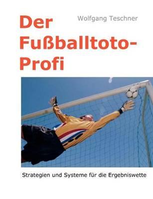 Der Fußballtoto-Profi: Strategien für den Spielerfolg in der Ergebniswette - Wolfgang Teschner - cover