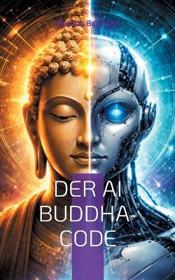 Der AI Buddha-Code: Erleuchtung im Zeitalter der KI - Mathias Bellmann - cover