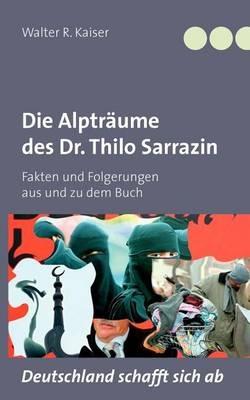 Die Alpträume des Dr. Thilo Sarrazin: Fakten und Folgerungen aus und zu dem Buch "Deutschland schafft sich ab" - Walter R Kaiser - cover