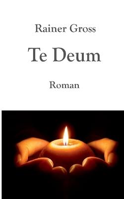 Te Deum: Roman - Rainer Gross - cover