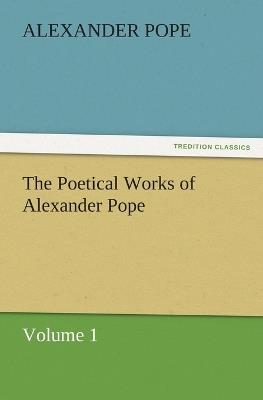 The Poetical Works of Alexander Pope, Volume 1 - Alexander Pope - cover