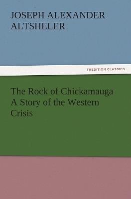 The Rock of Chickamauga a Story of the Western Crisis - Joseph a Altsheler - cover