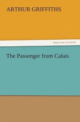The Passenger from Calais - Arthur Griffiths - cover