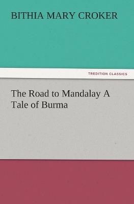 The Road to Mandalay A Tale of Burma - B M (Bithia Mary) Croker - cover