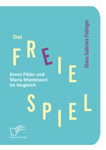 Das freie Spiel: Emmi Pikler und Maria Montessori im Vergleich