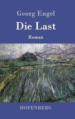 Die Last: Roman - Georg Engel - cover
