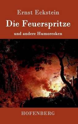 Die Feuerspritze: und andere Humoresken - Ernst Eckstein - cover