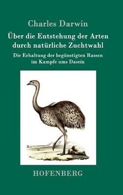UEber die Entstehung der Arten durch naturliche Zuchtwahl: Die Erhaltung der begunstigten Rassen im Kampfe ums Dasein - Charles Darwin - cover