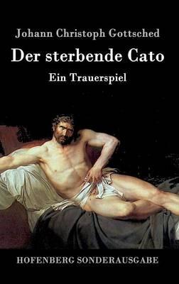 Der sterbende Cato: Ein Trauerspiel - Johann Christoph Gottsched - cover
