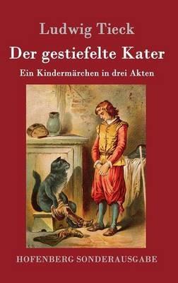 Der gestiefelte Kater: Ein Kindermärchen in drei Akten, mit Zwischenspielen, einem Prologe und Epiloge - Ludwig Tieck - cover