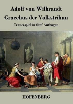 Gracchus der Volkstribun: Trauerspiel in fünf Aufzügen - Adolf Von Wilbrandt - cover