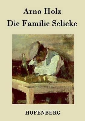 Die Familie Selicke: Drama in drei Aufzügen - Arno Holz,Johannes Schlaf - cover