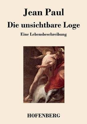 Die unsichtbare Loge: Eine Lebensbeschreibung - Jean Paul - cover