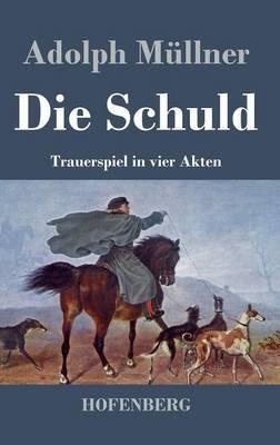 Die Schuld: Trauerspiel in vier Akten - Adolph Müllner - cover