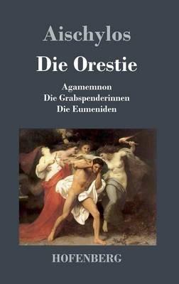 Die Orestie: Agamemnon / Die Grabspenderinnen / Die Eumeniden - Aischylos - cover