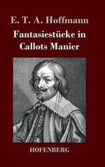 Fantasiestücke in Callots Manier: Blätter aus dem Tagebuche eines reisenden Enthusiasten Mit einer Vorrede von Jean Paul