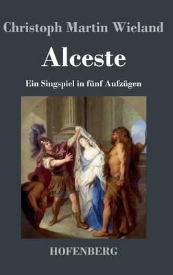 Alceste: Ein Singspiel in fünf Aufzügen - Christoph Martin Wieland - cover
