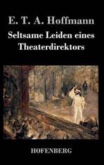 Seltsame Leiden eines Theaterdirektors: Aus mündlicher Tradition mitgeteilt vom Verfasser der Fantasiestücke in Callots Manier