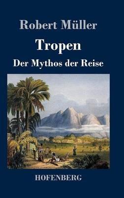 Tropen. Der Mythos der Reise: Urkunden eines deutschen Ingenieurs - Robert Müller - cover
