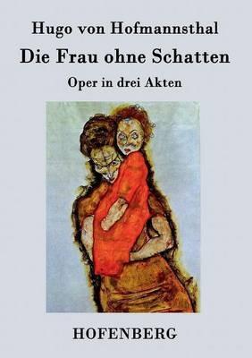 Die Frau ohne Schatten: Oper in drei Akten - Hugo Von Hofmannsthal - cover