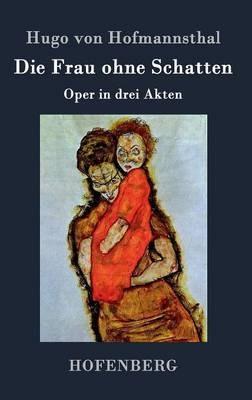 Die Frau ohne Schatten: Oper in drei Akten - Hugo Von Hofmannsthal - cover