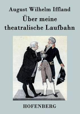 Über meine theatralische Laufbahn - August Wilhelm Iffland - cover