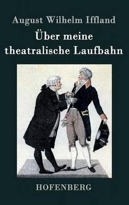 Über meine theatralische Laufbahn - August Wilhelm Iffland - cover