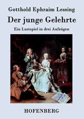 Der junge Gelehrte: Ein Lustspiel in drei Aufzügen - Gotthold Ephraim Lessing - cover