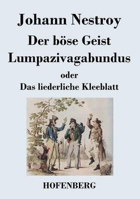 Der böse Geist Lumpazivagabundus oder Das liederliche Kleeblatt: Zauberposse mit Gesang in drei Aufzügen - Johann Nestroy - cover