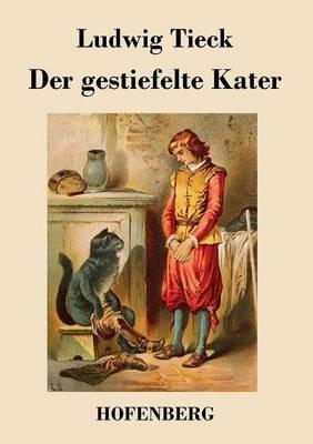 Der gestiefelte Kater: Ein Kindermärchen in drei Akten, mit Zwischenspielen, einem Prologe und Epiloge - Ludwig Tieck - cover