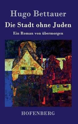 Die Stadt ohne Juden: Ein Roman von übermorgen - Hugo Bettauer - cover
