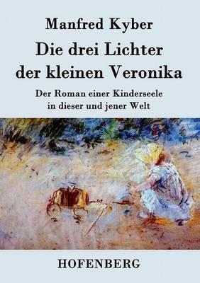 Die drei Lichter der kleinen Veronika: Der Roman einer Kinderseele in dieser und jener Welt - Manfred Kyber - cover