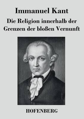 Die Religion innerhalb der Grenzen der bloßen Vernunft - Immanuel Kant - cover