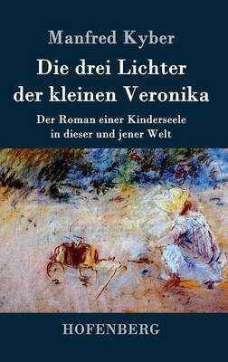 Die drei Lichter der kleinen Veronika: Der Roman einer Kinderseele in dieser und jener Welt - Manfred Kyber - cover