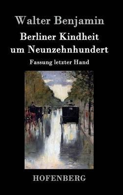 Berliner Kindheit um Neunzehnhundert: Fassung letzter Hand - Walter Benjamin - cover