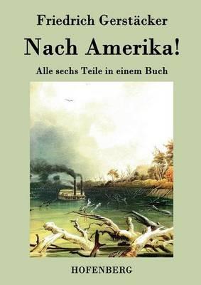 Nach Amerika!: Alle sechs Teile in einem Buch - Friedrich Gerstacker - cover