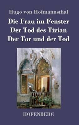 Die Frau im Fenster / Der Tod des Tizian / Der Tor und der Tod: Drei Dramen - Hugo Von Hofmannsthal - cover
