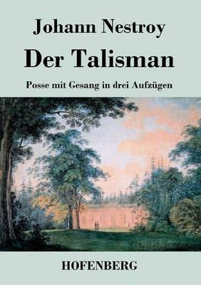Der Talisman: Posse mit Gesang in drei Aufzügen - Johann Nestroy - cover