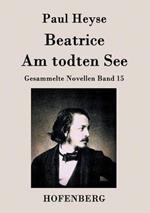 Beatrice / Am todten See: Gesammelte Novellen Band 15