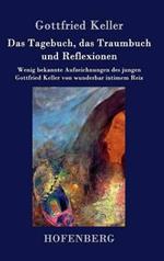 Das Tagebuch, das Traumbuch und Reflexionen: Wenig bekannte Aufzeichnungen des jungen Gottfried Keller von wunderbar intimem Reiz