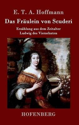 Das Fräulein von Scuderi: Erzählung aus dem Zeitalter Ludwig des Vierzehnten - E T a Hoffmann - cover