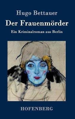 Der Frauenmörder: Ein Kriminalroman aus Berlin - Hugo Bettauer - cover