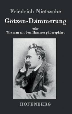 Götzen-Dämmerung: oder Wie man mit dem Hammer philosophiert - Friedrich Nietzsche - cover