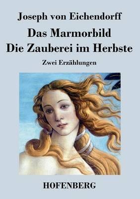 Das Marmorbild / Die Zauberei im Herbste: Zwei Erzählungen - Joseph Von Eichendorff - cover