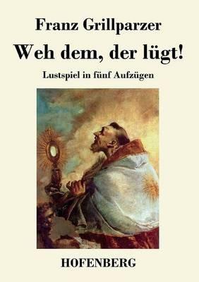 Weh dem, der lügt!: Lustspiel in fünf Aufzügen - Franz Grillparzer - cover