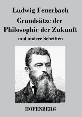 Grundsatze der Philosophie der Zukunft: und andere Schriften - Ludwig Feuerbach - cover