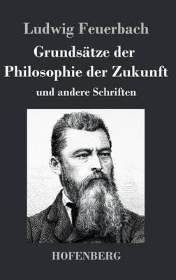 Grundsatze der Philosophie der Zukunft: und andere Schriften - Ludwig Feuerbach - cover