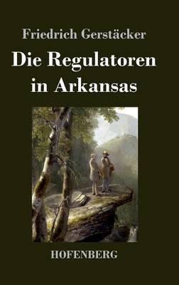Die Regulatoren in Arkansas: Aus dem Waldleben Amerikas - Friedrich Gerstäcker - cover